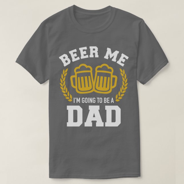 Beer me Im going to be a dad baby announcement T-Shirt (Design Front)