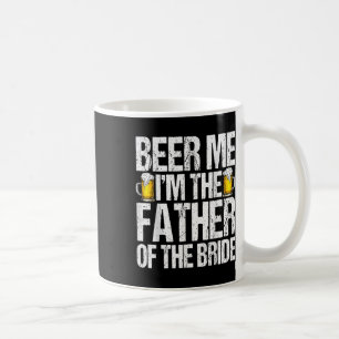 Beer Me Im The Father Of The Bride Alcohol Drinkin Coffee Mug