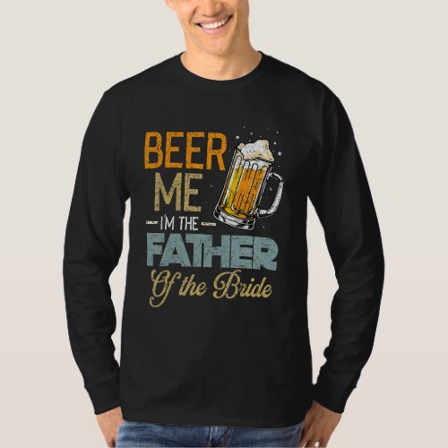 Beer Me Im The Father Of The Bride  Fathers Day  T_Shirt
