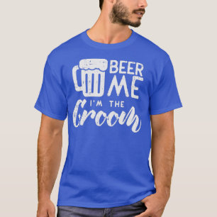 Beer Me Im The Groom Funny Wedding Rehearsal T-Shirt