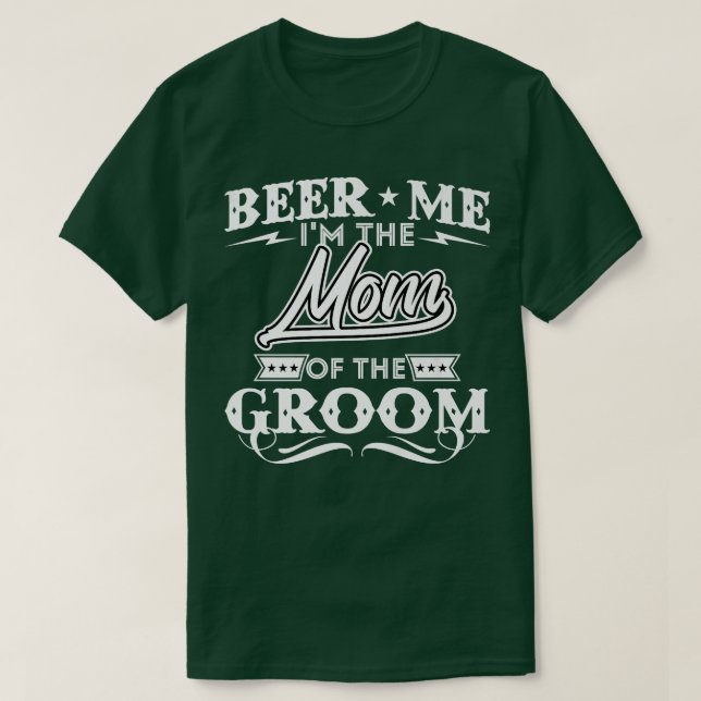 Beer Me Im The Mom Of The Groom Drinker Beers Wedd T-Shirt (Design Front)