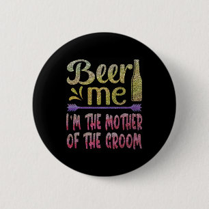 Beer Me I'm The Mother Of The Groom Funny Family P Button