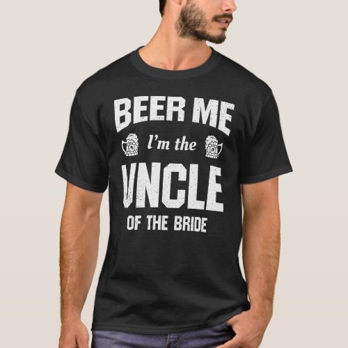 Beer Me Im The Uncle Of The Bride Wedding Funny T_Shirt