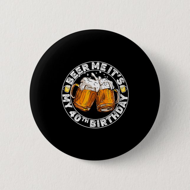 Beer Me It’s My 40th Birthday Funny Party Quote  Button (Front)