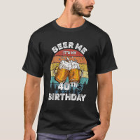 Beer Me Its My 40th Birthday 40 Years Old Men Wome