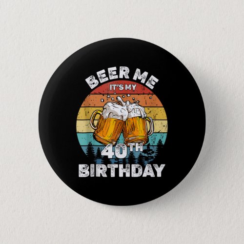 Beer Me Its My 40th Birthday 40 Years Old Wo Drink Button