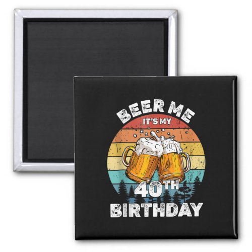 Beer Me Its My 40th Birthday 40 Years Old Wo Drink Magnet