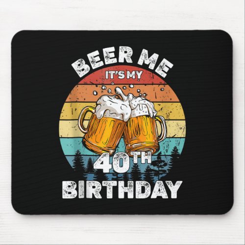 Beer Me Its My 40th Birthday 40 Years Old Wo Drink Mouse Pad