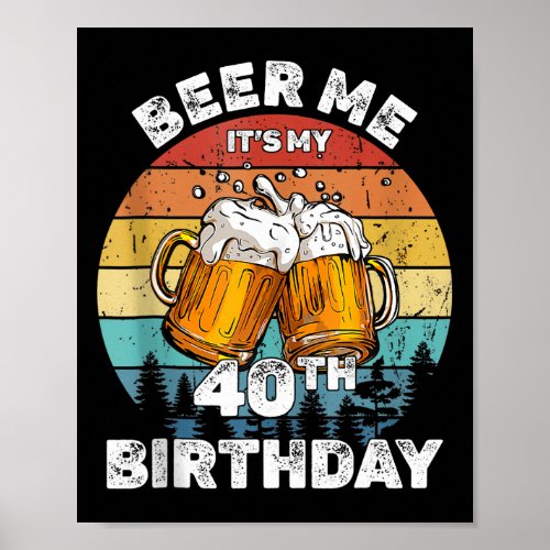 Beer Me Its My 40th Birthday 40 Years Old Wo Drink Poster