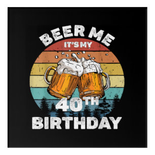Beer Me It's My 40th Birthday Acrylic Print