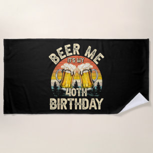 Beer Me It's My 40th Birthday Beach Towel