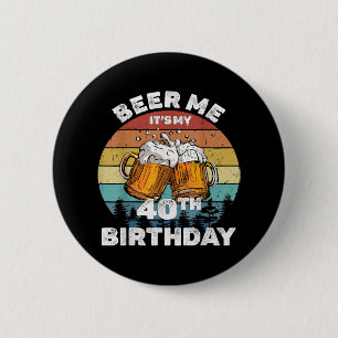 Beer Me It's My 40th Birthday Button