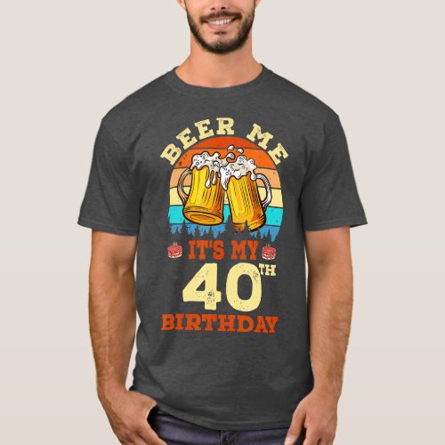 Beer Me Its My 40th Birthday Drinking Beer Retro B T_Shirt