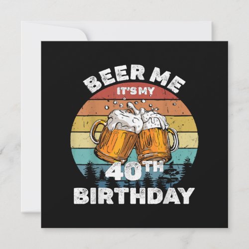 Beer Me Its My 40th Birthday Invitation