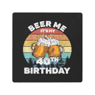 Beer Me It's My 40th Birthday Metal Print