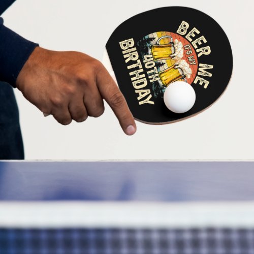 Beer Me It's My 40th Birthday Ping Pong Paddle
