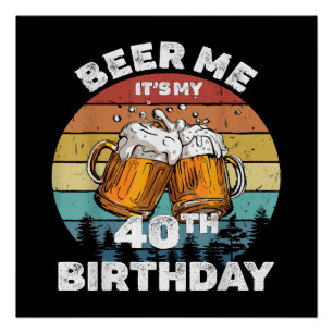 Beer Me It's My 40th Birthday Poster