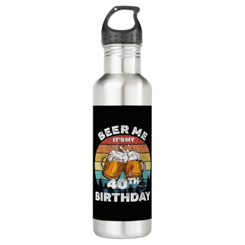 Beer Me Its My 40th Birthday Stainless Steel Water Bottle