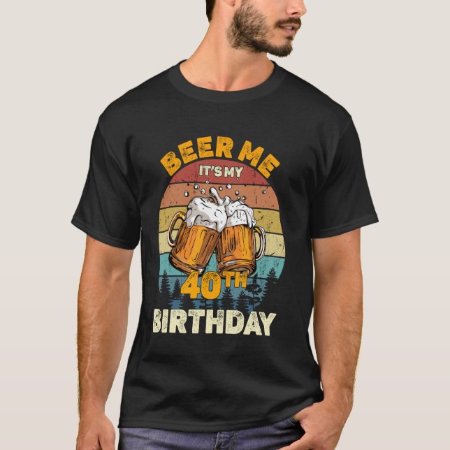 Beer Me It's My 40th Birthday T-Shirt (Front)