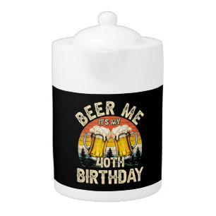 Beer Me It's My 40th Birthday Teapot