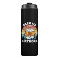Beer Me It's My 40th Birthday