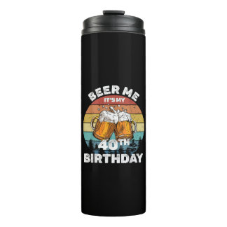 Beer Me It's My 40th Birthday Thermal Tumbler