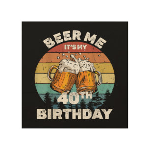 Beer Me It's My 40th Birthday Wood Wall Art