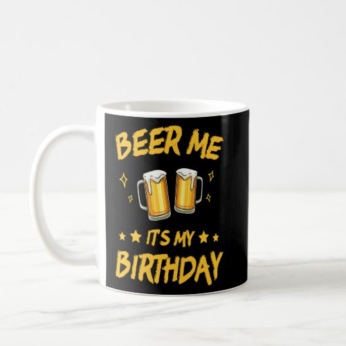 Beer Me Its My Birthday Drinking Party B day  Coffee Mug