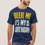 Beer Me Its My Birthday  Party Lovers T-Shirt<br><div class="desc">Beer Me Its My Birthday  Party Lovers Check out our beer t shirts selection for the very best in unique or custom,  handmade pieces from our clothing shops.</div>