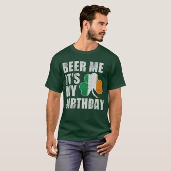 Beer Me It's My Birthday T-shirt by irishprideshirts at Zazzle
