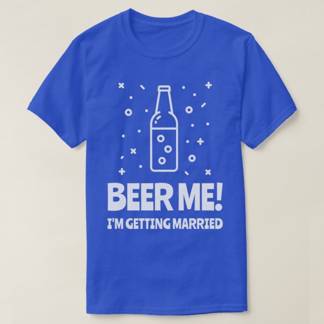 Beer Me Ix27m Getting Married Bachelor Party 6 T-Shirt (Design Front)