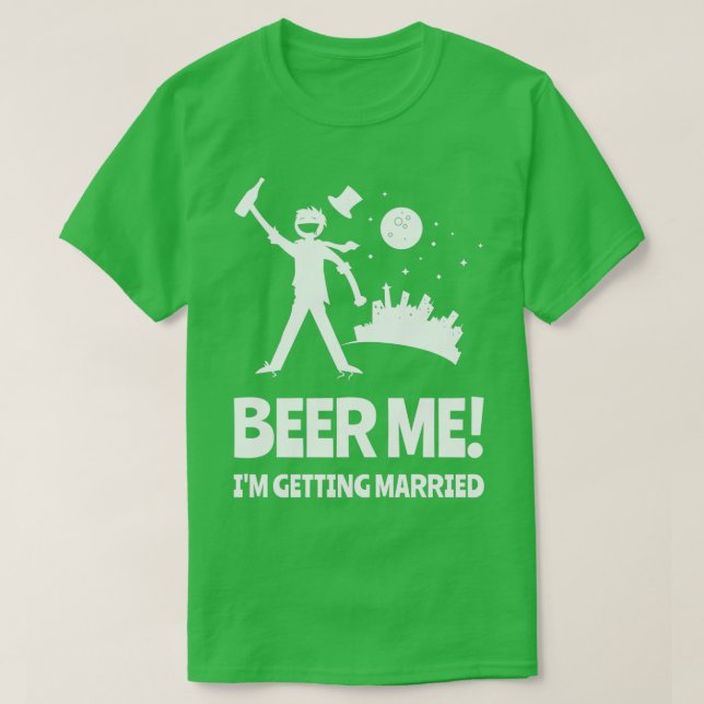 Beer Me Ix27m Getting Married Bachelor Party T-Shirt (Design Front)