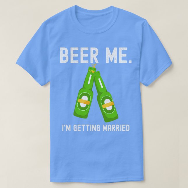 Beer Me Ix27m Getting Married Funny Bachelor Party T-Shirt (Design Front)