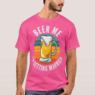Beer Me Ix27m Getting Married Funny Groom 1 T-Shirt