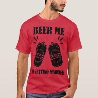 Beer Me Ix27m Getting Married Funny Groom 2 T-Shirt