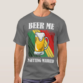 Beer Me Ix27m Getting Married Funny Groom 3 T-Shirt
