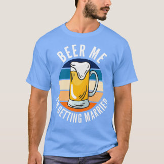 Beer Me Ix27m Getting Married Funny Groom 4 T-Shirt