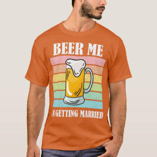 Beer Me Ix27m Getting Married Funny Groom 6 T-Shirt