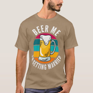 Beer Me Ix27m Getting Married Funny Groom 9 T-Shirt
