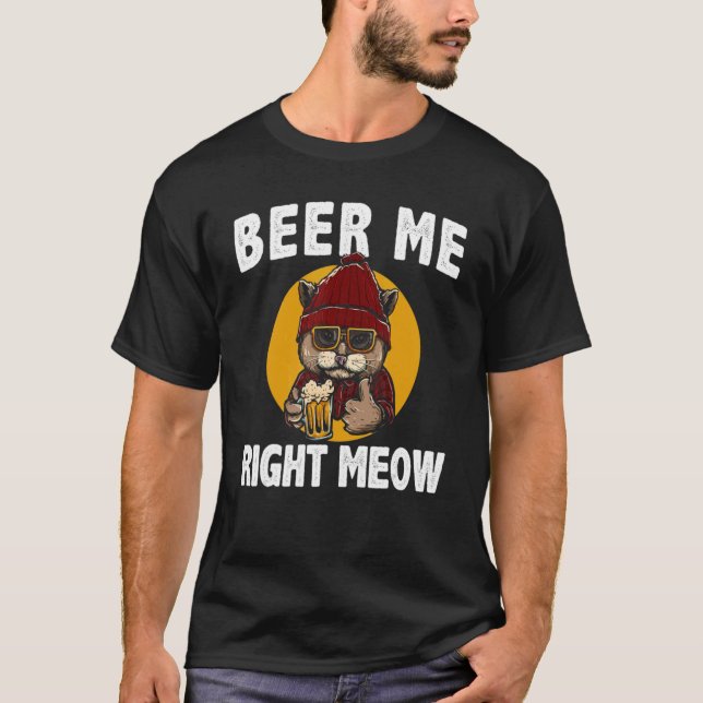 Beer Me Right Meow Cat  Beer Drinking T-Shirt (Front)