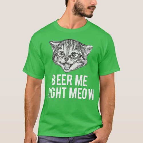 Beer Me Right Meow Funny Cat Phrase T_Shirt