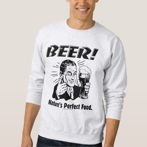 Beer Natures Perfect Food Sweatshirt