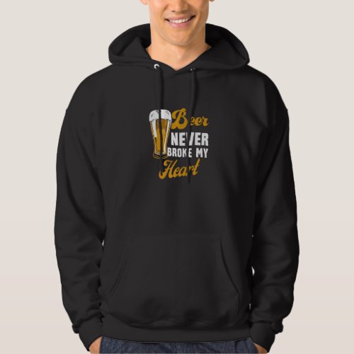 Beer Never Broke My Heart  Beer Drinking Hoodie