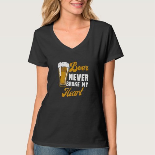 Beer Never Broke My Heart  Beer Drinking T_Shirt