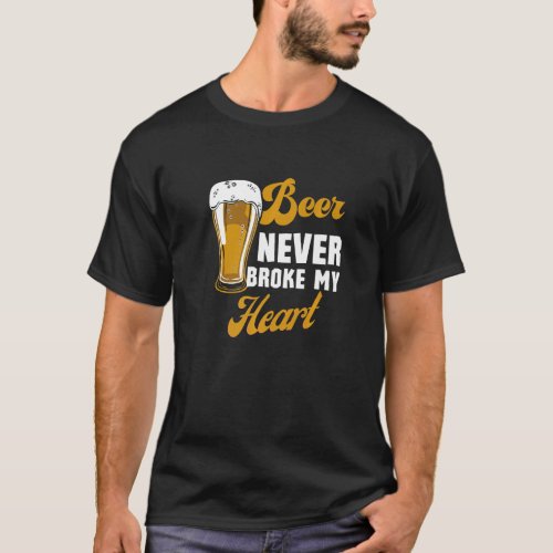 Beer Never Broke My Heart  Beer Drinking T_Shirt
