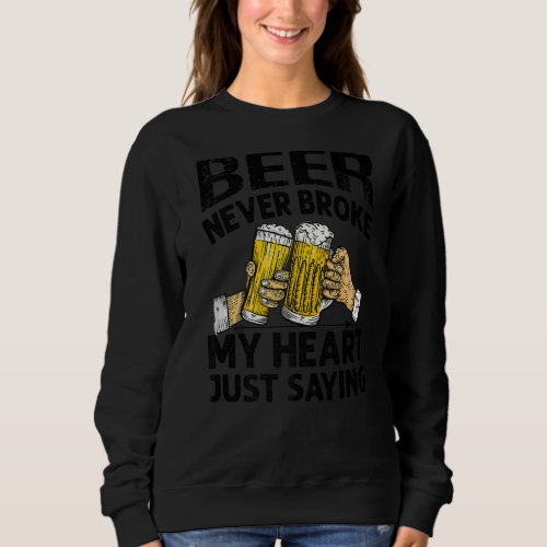 Beer Never Broke My Heart Just Saying  Valentines Sweatshirt