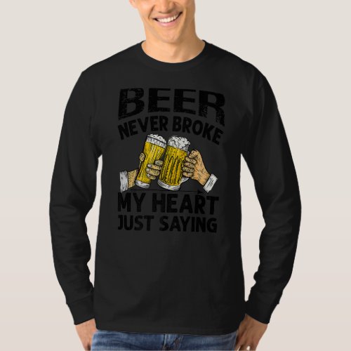 Beer Never Broke My Heart Just Saying  Valentines T_Shirt