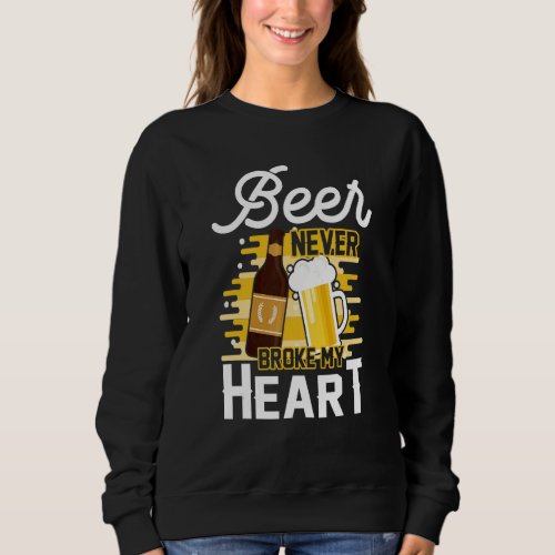 Beer Never Broken My Heart  Beer Drinking Drunk Sweatshirt