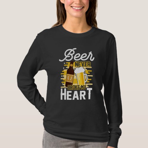 Beer Never Broken My Heart  Beer Drinking Drunk T_Shirt