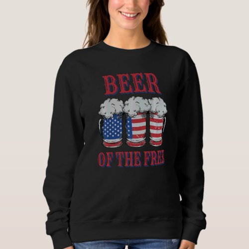 Beer Of The Free  Patriotic Fourth Of July Drinkin Sweatshirt